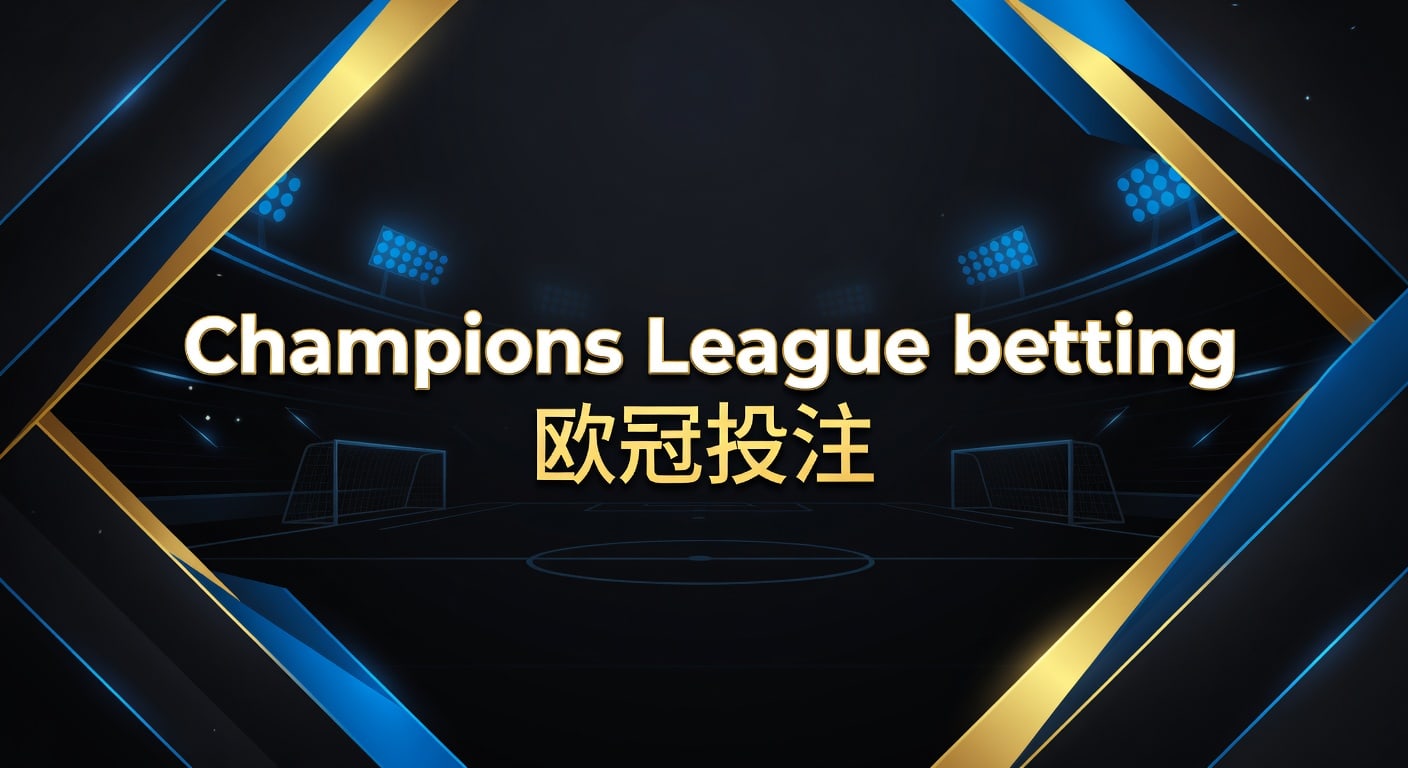 Champions League betting 欧冠投注：2026年赛前数据解读与风险框架