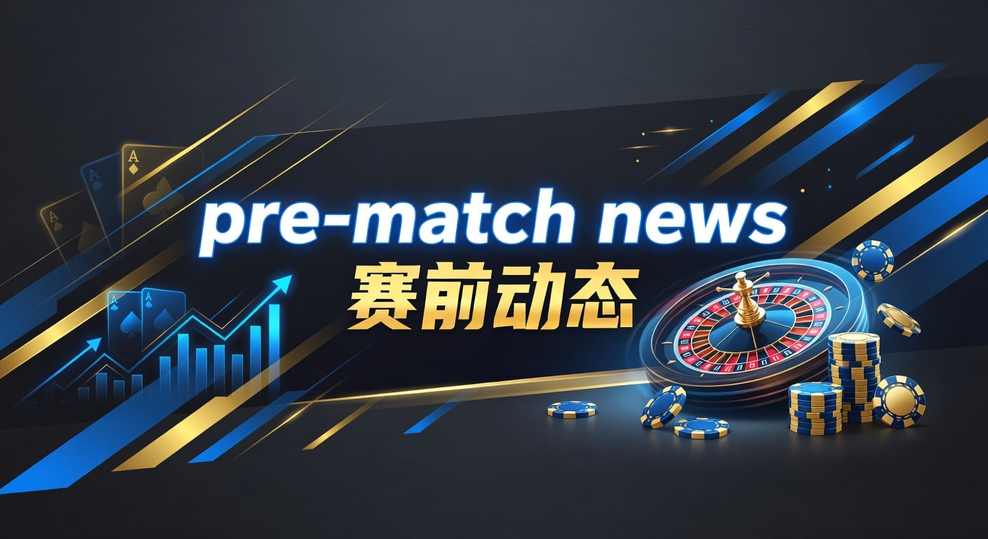 pre-match news 赛前动态｜AG真人娱乐官网赛前情报解读